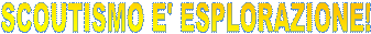 SCOUTISMO E' ESPLORAZIONE!