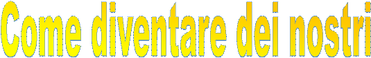 Come diventare dei nostri
